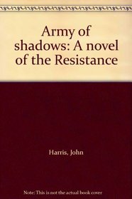 Army of Shadows: A Novel of the Resistance