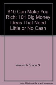 $10 can make you rich: 101 big money ideas that need little or no cash