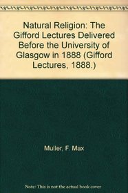 Natural Religion: The Gifford Lectures Delivered Before the University of Glasgow in 1888 (Gifford Lectures, 1888.)
