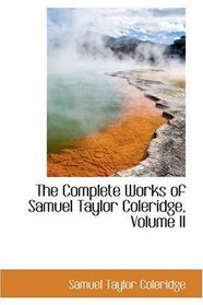 The Complete Works of Samuel Taylor Coleridge, Volume II