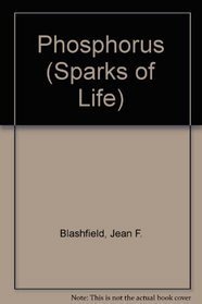 Phosphorus: Chemical Elements That Make Life Possible (Blashfield, Jean F. Sparks of Life.)