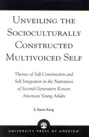 Unveiling the Socioculturally Constructed Multivoiced Self: Themes of Self Construction and Self Integration in the Narratives of Second-Generation Korean American Young Adults