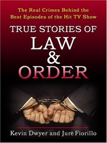 True Stories of Law & Order: The Real Crimes Behind the Best Episodes of the Hit TV Show
