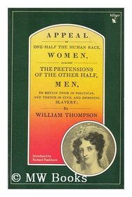 Appeal of One Half the Human Race Women Against the Pretensions of the Other Half Men to Retain Them in Political and Thence in Civil and Domestic sla