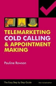 Telemarketing, Cold Calling and Appointment Making: How to Win Business Through the Telephone (Easy Step By Step Guides)