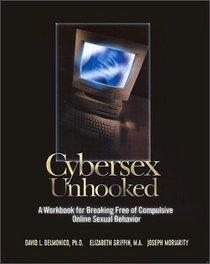 Cybersex Unhooked: A Workbook for Breaking Free of Compulsive Online Sexual Behavior