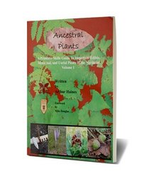 Ancestral Plants: A Primitive Skills Guide to Important Wild Edible, Medicinal, and Useful Plants of the Northeast (Volume 1)