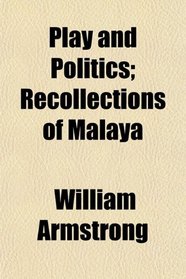 Play and Politics; Recollections of Malaya