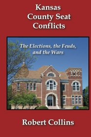 Kansas County Seat Conflicts: The Elections, the Feuds, and the Wars