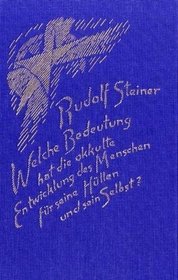 Welche Bedeutung hat die okkulte Entwicklung des Menschen fr seine Hllen (physischen Leib, therleib, Astralleib) und sein Selbst?