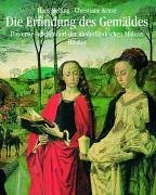 Die Erfindung Des Gemaldes: Das Erste Jahrhundert Der Niederlandischen Malerei (German Edition)