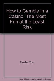 How to Gamble in a Casino: The Most Fun at the Least Risk