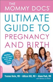 The Mommy Docs' Ultimate Guide to Pregnancy and Birth