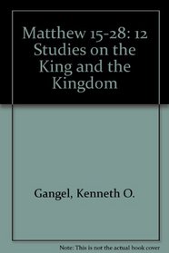 Matthew 15-28: 12 Studies on the King and the Kingdom