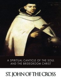 A Spiritual Canticle of the Soul and the Bridegroom Christ