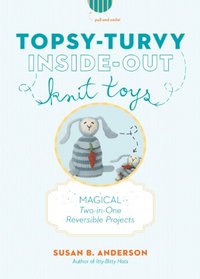 Topsy-Turvy Inside-Out Knit Toys: Magical Two-in-One Reversible Projects