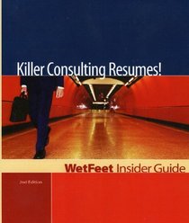 Killer Consulting Resumes!, nd Edition : WetFeet Insider Guide