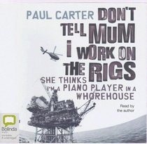 Don't Tell Mum I Work on the Rigs: She Thinks I'm a Piano Player in a Whorehouse: Library Edition