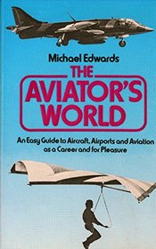 The aviator's world: An easy guide to aircraft, airports and aviation as a career or for pleasure