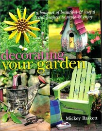 Decorating Your Garden: A Bouquet of Beautiful and Useful Craft Projects to Make & Enjoy