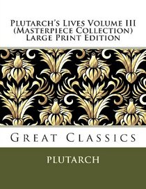 Plutarch's Lives Volume III (Masterpiece Collection) Large Print Edition: Great Classics