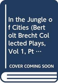 In the Jungle of Cities (Bertolt Brecht Collected Plays, Vol 1, Pt 3)