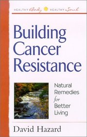 Building Cancer Resistance: Natural Remedies for Better Living (Healthy Body, Healthy Soul)