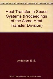Heat Transfer in Space Systems (Proceedings of the Asme Heat Transfer Division)