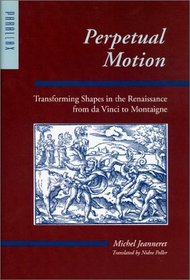 Perpetual Motion : Transforming Shapes in the Renaissance from da Vinci to Montaigne (Parallax: Re-visions of Culture and Society)