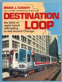 Destination: Loop--The Story of Rapid Transit Railroading in and Around Chicago (SGP shortline RR series)