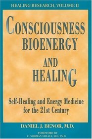 Consciousness, Bioenergy and Healing: Self-Healing and Energy Medicine for the 21st Century (Healing Research, Vol. 2; Professional Edition) (Healing Research)