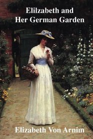 Elilzabeth and Her German Garden: Elizabeth Von Arnim