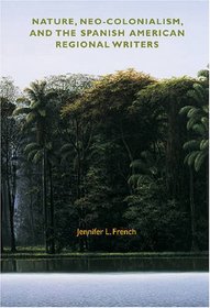 Nature, Neo-Colonialism and the Spanish-American Regional Writers (Reencounters with Colonialism--New Perspectives on the Ameri)