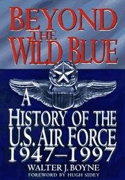 Beyond the Wild Blue: A History of the U. S. Air Force, 1947-1997