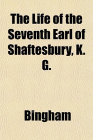 The Life of the Seventh Earl of Shaftesbury, K. G.