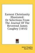 Earnest Christianity Illustrated: Or Selections From The Journal Of The Reverend James Caughey (1855)