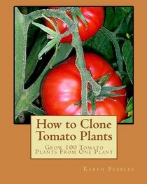 How to Clone Tomato Plants: Grow 100 Tomato Plants From One Plant