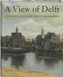 A View of Delft: Vermeer and his Contemporaries.