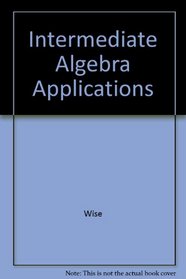 Intermediate Algebra With Applications (Wise Series)