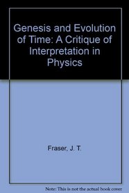 Genesis and Evolution of Time: A Critique of Interpretation in Physics