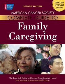 American Cancer Society Complete Guide to Family Caregiving: The Essential Guide to Cancer Caregiving at Home