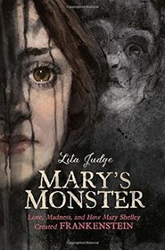 Mary's Monster: Love, Madness, and How Mary Shelley Created Frankenstein