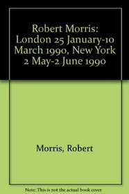 Robert Morris: London 25 January-10 March 1990, New York 2 May-2 June 1990