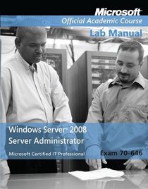 Windows Server 2008 Administrator: Exam 70-646 Lab Manual