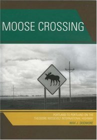 Moose Crossing: Portland to Portland on the Theodore Roosevelt International Highway