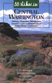 55 Hikes in Central Washington: Yakima, Pot Holes, Wenatchee, Grand Coulee, Columbia River, Snake River, Umtanum