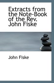 Extracts from the Note-Book of the Rev. John Fiske