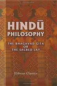Hind Philosophy. The Bhagavad Gt, or, The Sacred Lay: A Sanskrit Philosophical Poem