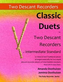 Classic Duets for Two Descant Recorders of Intermediate Standard: 22 classical and traditional melodies for two equal Descant Recorders of intermediate standard. Most are in easy keys.
