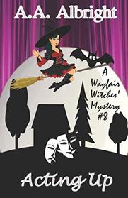 Acting Up (A Wayfair Witches' Cozy Mystery #8)